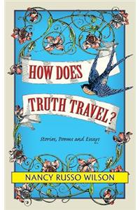 How Does Truth Travel, Stories, Poems and Essays