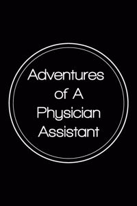 adventures of A Physician Assistant: Physician Assistant journal appreciation gift 6x9 journal Lined Notebook perfect notes journaling 120 pages blank lined journal Journal gift for ass