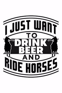 I Just Want to Drink Beer and Ride Horses