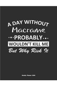 A Day Without Macrame Probably Wouldn't Kill Me But Why Risk It Weekly Planner 2020