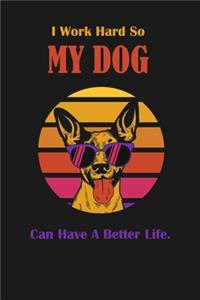 I Work Hard So My Dog Can Have A Better Life.