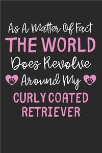 As A Matter Of Fact The World Does Revolve Around My Curly Coated Retriever