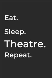 Eat Sleep Theatre Repeat- Lined Notebook