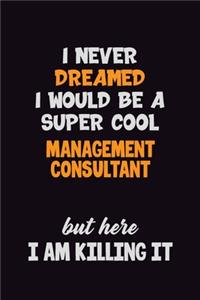 I Never Dreamed I would Be A Super Cool Management Consultant But Here I Am Killing It