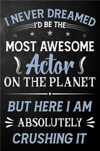I Never Dreamed I'd Be The Most Awesome Actor On The Planet But Here I Am Absolutely Crushing It