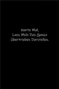 Warte Mal, Lass Mich Das Ganze Übertrieben Darstellen.