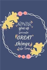 Never give up because great things take time