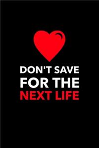 Don't Save For The Next Life