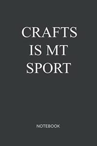 Crafts Is My Sport Notebook