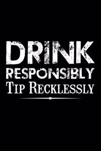 Drink Responsibly Tip Recklessly