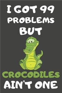 I Got 99 Problems But Crocodiles Ain't One