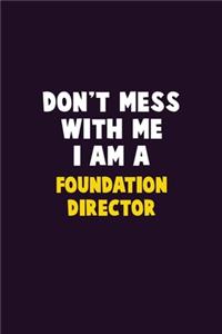 Don't Mess With Me, I Am A Foundation Director