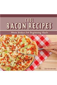 Cool Bacon Recipes: Main Dishes for Beginning Chefs