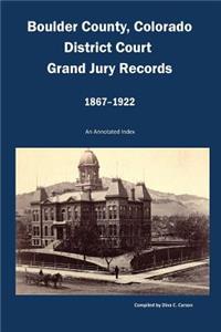 Boulder County, Colorado District Court, Grand Jury Records, 1867-1922