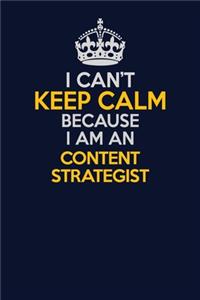I Can't Keep Calm Because I Am An Content Strategist