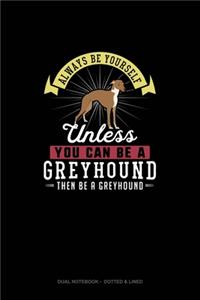 Always Be Yourself Unless You Can Be A Greyhound Then Be A Greyhound