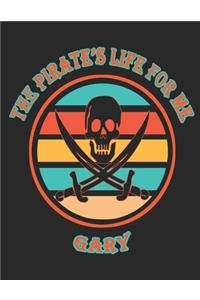 The Pirate's Life For Me Gary: 8.5x11. 110 page. Wide Rule. Funny Pirate Vintage Skull Crossbone Sword journal composition book (Notebook School Office Supplies)