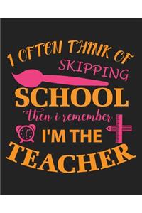 I often think of skipping school then i remember i'm the teacher