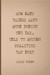 How Many Things Have Been Denied One Day, Only To Become Realities The Next