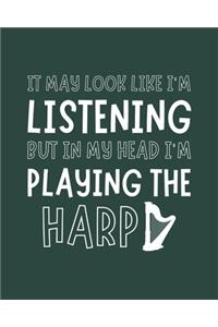 It May Look Like I'm Listening, but in My Head I'm Playing the Harp