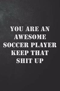 You Are An Awesome Soccer Player Keep That Shit Up