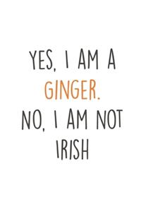 Yes, I am a Ginger. No, i am not Irish