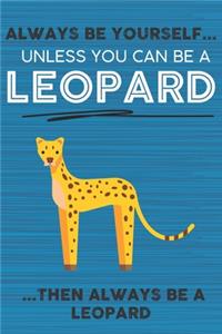 Always Be Yourself Unless You Can Be a Leopard Then Always Be a Leopard