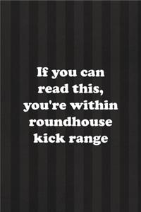 If You Can Read This, You're Within Roundhouse Kick Range