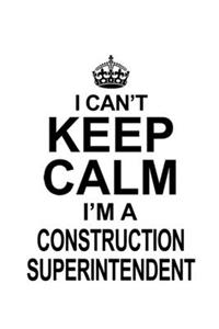 I Can't Keep Calm I'm A Construction Superintendent