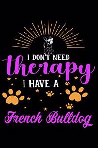 I Don't Need Therapy I Have French Bulldog