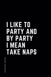 INTROVERT POWER I like to party and by PARTY I mean TAKE NAPS
