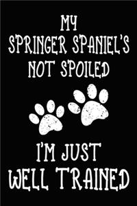 My Springer Spaniel's Not Spoiled I'm Just Well Trained