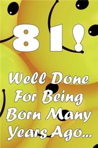 81 Well Done For Being Born Many Years Ago...