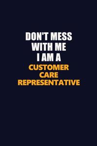 Don't Mess With Me I Am A Customer Care Representative