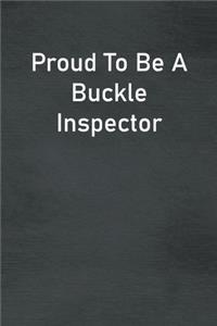 Proud To Be A Buckle Inspector