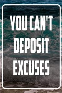 You can't deposit excuses