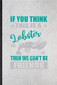 If You Think This Is a Lobster Then We Can't Be Friends