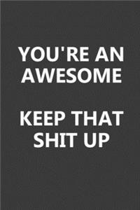 You're An Awesome Keep That Shit Up
