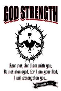 God Strength Fear Not. For I Am With You; Be Not Dismayed, for I Am Your God; I Will Strengthen You Isaiah 41