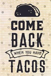 Come Back When you have Tacos