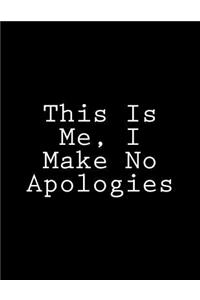 This Is Me, I Make No Apologies