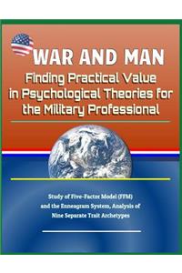 War and Man: Finding Practical Value in Psychological Theories for the Military Professional - Study of Five-Factor Model (Ffm) and the Enneagram System, Analysis of Nine Separate Trait Archetypes