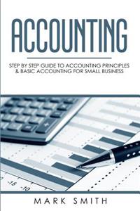 Accounting: Step by Step Guide to Accounting Principles & Basic Accounting for Small business