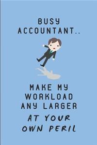 Busy Accountant.. Make My Workload Any Larger at Your Own Peril