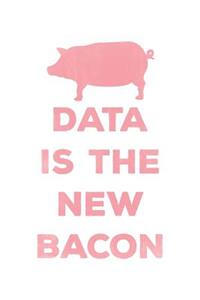 Data Is The New Bacon