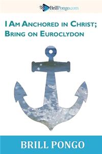 I Am Anchored in Christ; Bring on Euroclydon