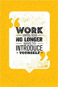 Work Until You No Longer Have to Introduce Yourself Planner