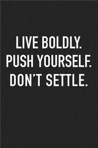 Live Boldly Push Yourself Don't Settle