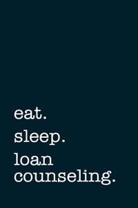 Eat. Sleep. Loan Counseling. - Lined Notebook