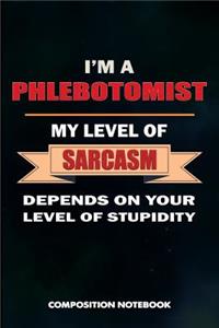 I Am a Phlebotomist My Level of Sarcasm Depends on Your Level of Stupidity